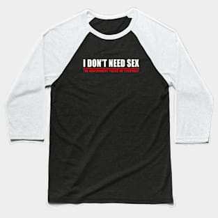 i don't need sex the government fucks me everyday Baseball T-Shirt